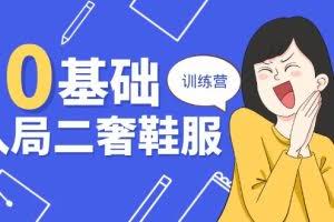 （10983期）0基础入局-二奢 鞋服训练营，十二年 奢侈品 创业导师分享（20节课）