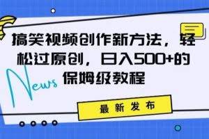 搞笑视频创作秘籍：掌握新技巧，轻松实现原创，日赚500+的全方位保姆教程【揭秘】