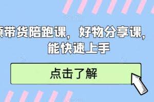 短视频带货陪跑课，好物分享课，新手也能快速上手