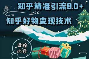 知乎精准引流8.0+知乎好物变现技术课程：新玩法，新升级，教你玩转知乎好物