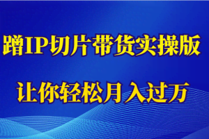 蹭这个IP切片带货实操版，让你轻松月入过万（教程+素材）