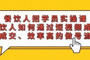 餐饮人招学员实操课，餐饮人如何通过短视频成交，高成交、效率高的做号流程