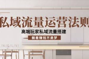 私域流量运营法则，高端玩家私域流量搭建，躺着赚钱不是梦