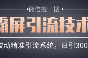 微信搜一搜霸屏引流技术，打造被动精准引流系统，轻松日引300+流量【第七课】