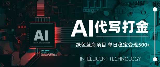AI代写打金,单日稳定变现5张,绿色蓝海项目,主打长期稳定,快速变现【揭秘】