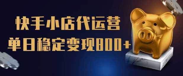 【快手小店代运营】限时托管计划,全程喂饭,单日稳定变现5张【揭秘】