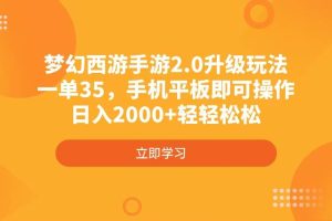 （4137期）梦幻西游手游2.0升级玩法，一单35，手机平板即可操作，日入2000+轻轻松松