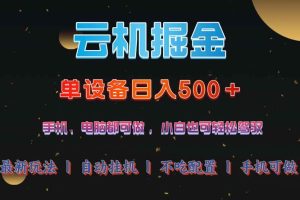 （14598期）云机掘金，单设备轻松日入500＋，我愿称今年最牛逼项目！！！