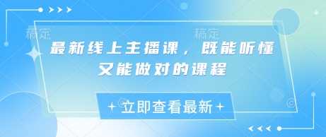 最新线上主播课,既能听懂又能做对的课程