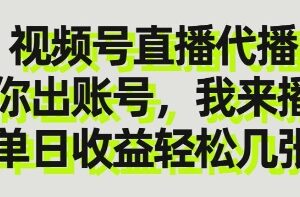 视频号直播代播，你出账号我来播，单日收益轻松几张【揭秘】