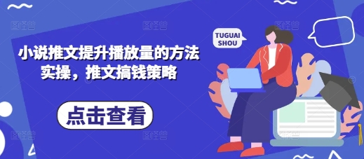 小说推文提升播放量的方法实操,推文搞钱策略