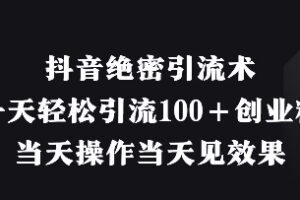 抖音绝密引流术，一天轻松引流100+创业粉，当天操作当天见效果