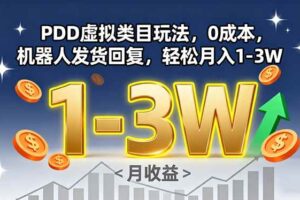 （15968期）PDD虚拟类目玩法，0成本，机器人发货回复，轻松月入1-3W