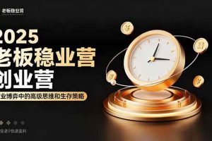 （16271期）2025老板稳赚创业营：商业博弈中高级思维和生存策略，帮助创业者快速盈利