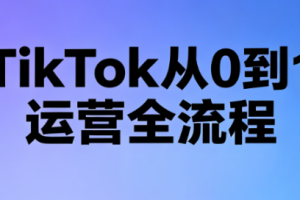 绿洲·TikTok从0到1运营全流程(更新7月)