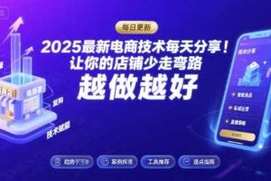 2025-2026最新电商技术每天分享，让你的店铺少走弯路，越做越好(更新26年07月)