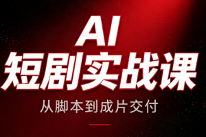 AI短剧实战课：从脚本到成片交付