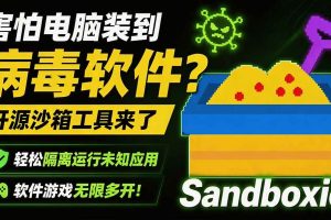 （19658期）害怕电脑装到病毒软件？开源沙箱工具来了，轻松隔离运行未知应用，还能软件游戏无限多开！Sandboxie