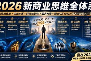 （19696期）2026新商业思维全体系：自测思维维度×金钱本质×财富轮到你×四大布局×赚100万1000万选人×股权坑×赛道