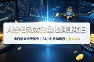 AI全自动黄金量化躺賺项目，小白学会当天学会，24小时自动运行，月入2W！【揭秘】