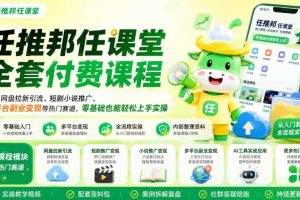 任推邦任课堂全套付费课程，涵盖网盘拉新、短剧小说推广、多平台副业变现等热门赛道，零基础也能轻松上手实操