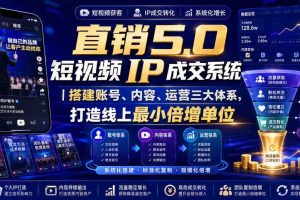大元子直销5.0短视频IP成交系统|搭建账号、内容、运营三大体系,打造线上最小倍增单位