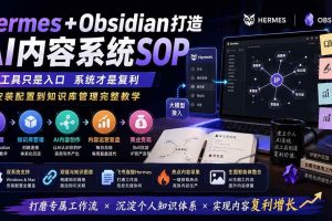 (19861期)Hermes+Obsidian打造AI内容系统SOP;工具只是入口系统才是复利,从安装配置到知识库管理完整教学