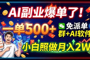 (19863期)AI副业爆单了!一单500+,免费派单群+AI软件,小白照做月入2W
