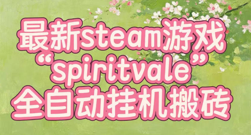 最新steam爆火游戏spiritvale，单窗口日入100+，可矩阵操作，全套保姆级教程【揭秘】