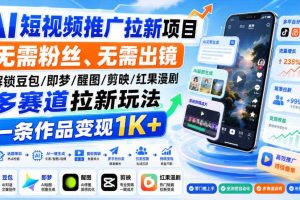 AI短视频推广拉新项目，无需粉丝、无需出镜，解锁豆包/即梦/醒图/剪映/红果漫剧多赛道拉新玩法，一条作品变现1K+（更新0918）
