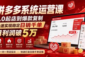 (20547期)拼多多系统运营课-无水印(更新9月),从0起店到爆款复制,快速实现稳定日销千单,月利润破5万