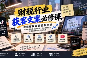 (20591期)财税短视频获客系统课:掌握选题标题、黄金开场、四大文案结构及拍摄剪辑发布完整方法