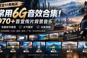 （20603期）某宝付费购买，常用6G音效合集！970+首宣传片背景音乐，无版权可商用大气素材，分类清晰