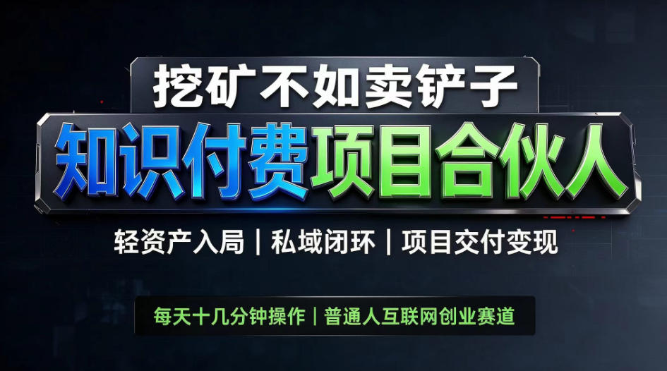 挖矿不如卖铲子,2026最新知识付费全套玩法,轻资产入局|私域闭环|项目交付变现【揭秘】