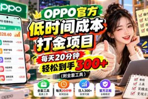 OPPO官方低时间成本打金项目,每天20分钟,轻松到手300+(附全套工具)【揭秘】