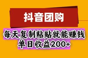 (20683期)抖音团购,每天复制粘贴就能赚钱,单日收益200+