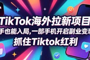 【无水印】Tc联盟TikTok海外拉新项目，新手也能入局，一部手机开启副业变现，抓住Tiktok红利（更新0927）