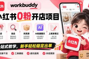 workbuddy小红书0粉开店项目,开店、选品、找货源、AI批量图文、上架发笔记一站式教学,新手轻松稳定出单