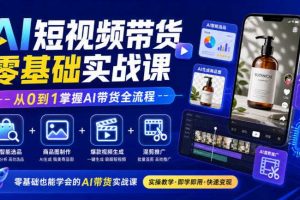 AI短视频带货零基础实战课|AI智能选品+商品图制作+爆款视频生成+混剪推广,从0到1掌握AI带货全流程