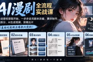 AI漫剧全流程实战课|从小说授权获取开始,一步步走完剧本改编、素材制作、分镜拆分、AI生成视频、剪辑出片全流程