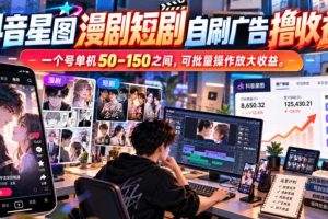 抖音星图漫剧短剧自刷广告撸收益，一个号单机50-150之间，可批量操作放大收益