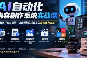 AI自动化内容创作系统实战课,从收素材到剪视频,这套课教你搭自己的自动化内容工厂