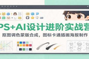 PS+AI设计进阶实战营：抠图调色蒙版合成，图标卡通插画海报制作
