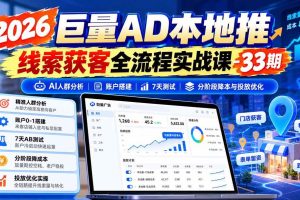 (21003期)2026巨量AD本地推线索获客全流程实战课-33期:AI人群分析、账户搭建、7天测试、分阶段降本与投放优化