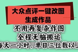 （21048期）不用再复杂作图，大众点评一键改图生成作品，全程无脑搬运 每天一小时，单日三位数以上